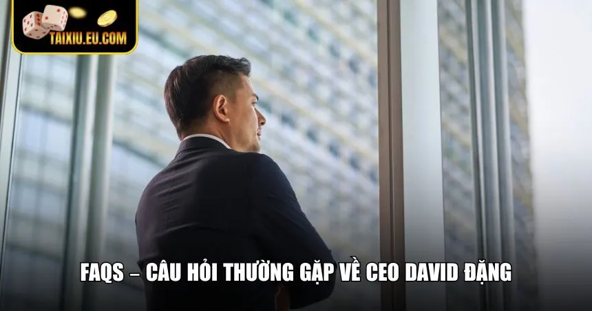 Giải đáp FAQs về CEO David Đặng