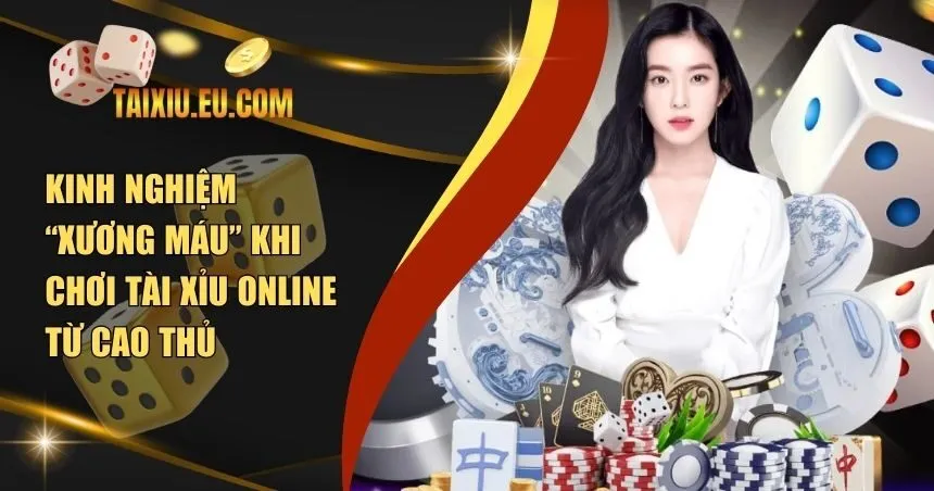 Kinh Nghiệm “Xương Máu” Khi Chơi Tài Xỉu Online