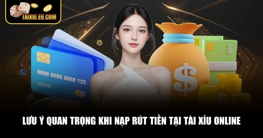 Lưu ý quan trọng khi nạp rút tiền khi chơi Tài xỉu online