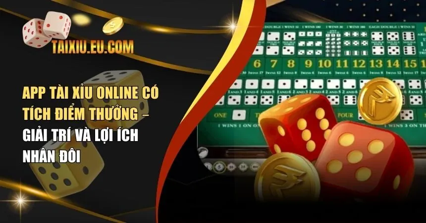App tài xỉu online có tích điểm thưởng