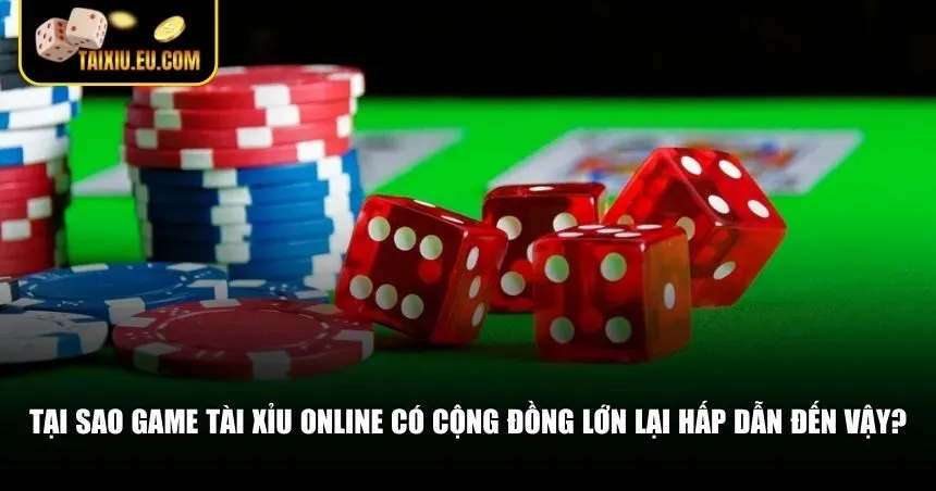 Tại sao game tài xỉu online có cộng đồng lớn lại hấp dẫn 